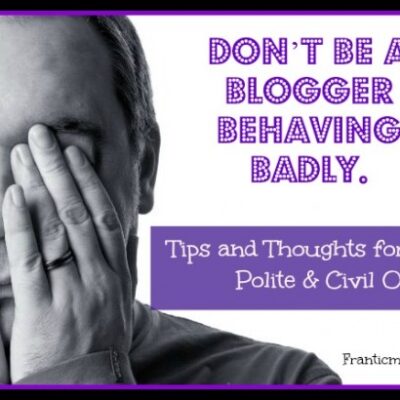 Don’t be a Blogger Behaving Badly: Tips & Thoughts for Being Polite and Civil On-line
