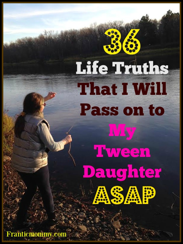 36 Life Truths That I Will Pass on to My Tween Daughter ASAP