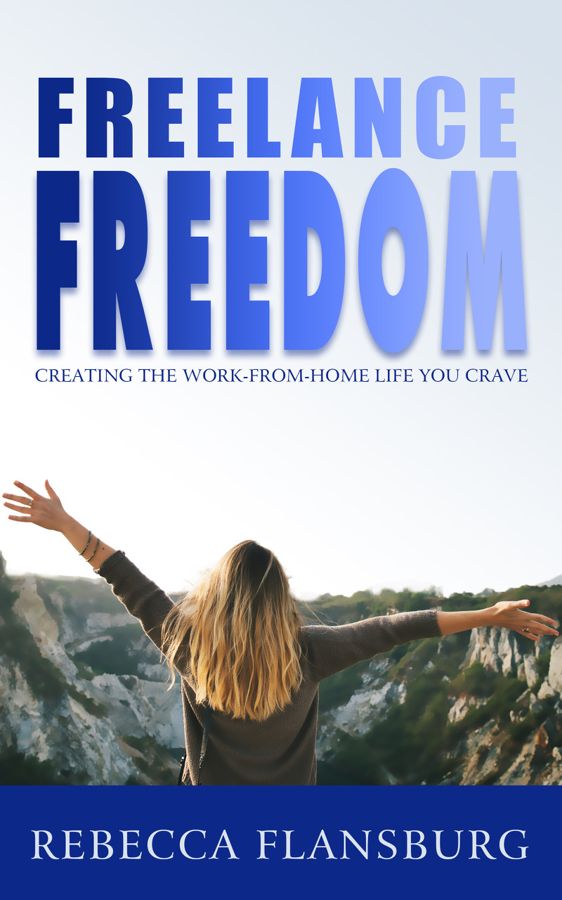 FREElance FREEdom:Creating the Work-From-Home Life You Crave