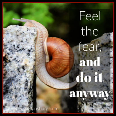 Feel the fear, and do it anyway