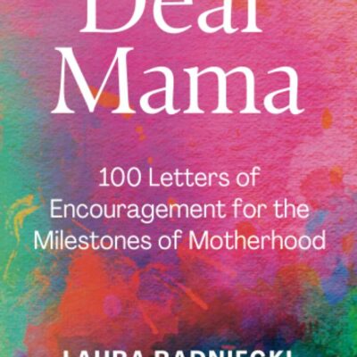 Dear Mama: 100 Letters of Encouragement for the Milestones of Motherhood